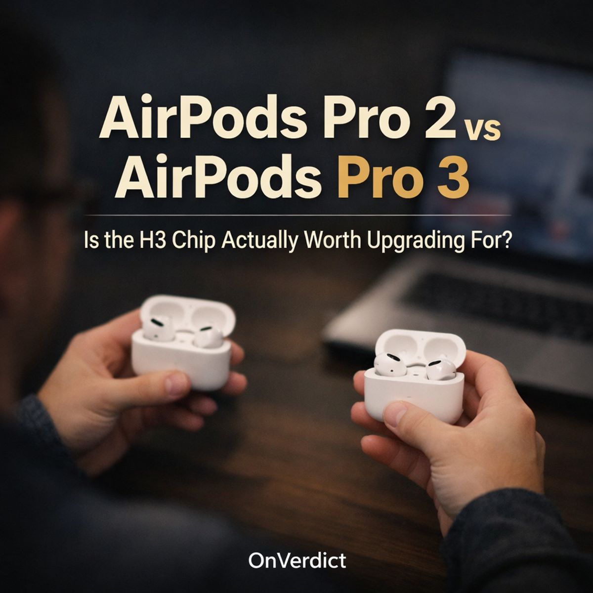 AirPods Pro 2 vs AirPods Pro 3: Is the H3 Chip Actually Worth Upgrading For? — OnVerdict