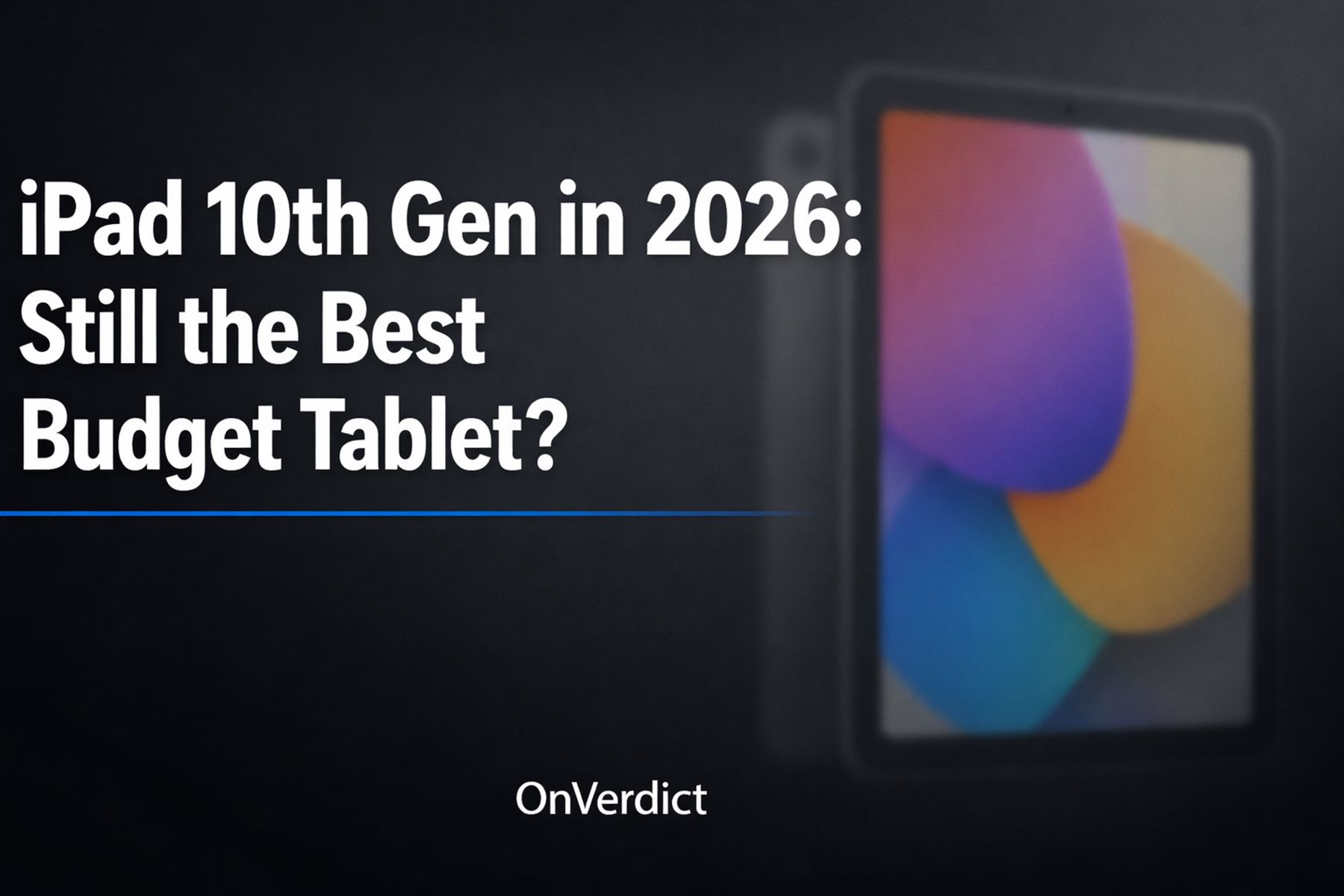 iPad 10th Gen in 2026: Still the Best Budget Tablet? — OnVerdict