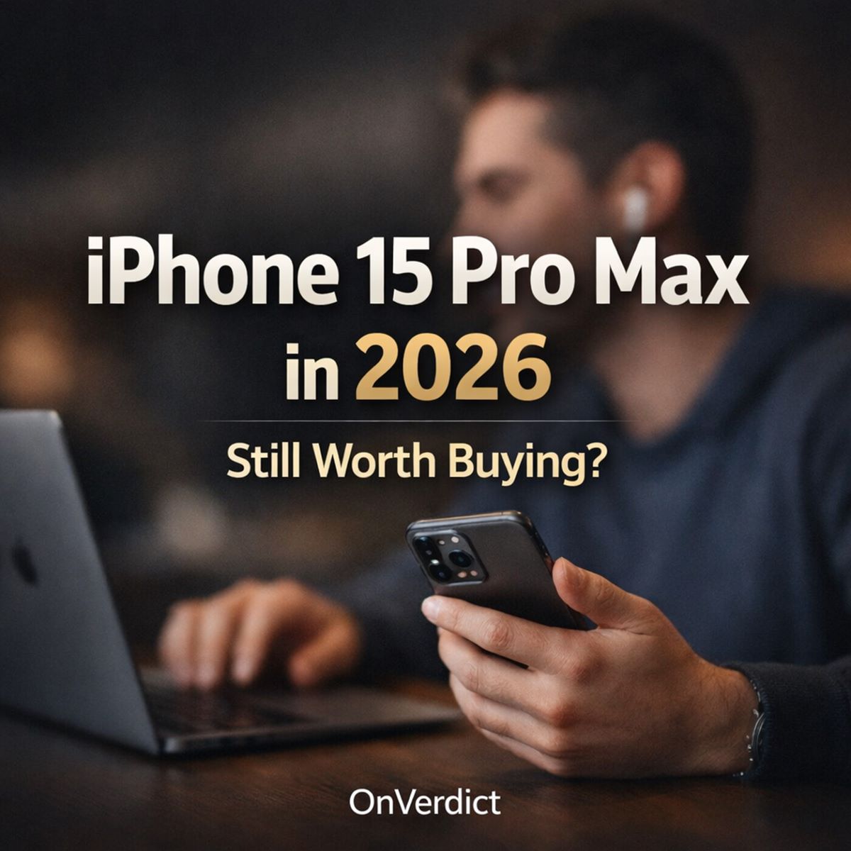 iPhone 15 Pro Max in 2026: Still Worth Buying? — OnVerdict