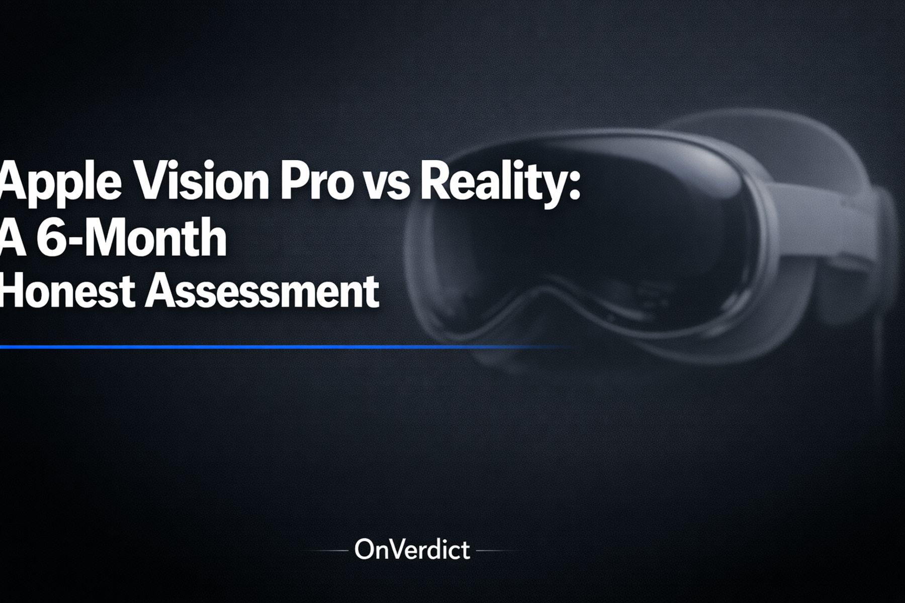 Apple Vision Pro vs Reality: A 6-Month Honest Assessment — OnVerdict