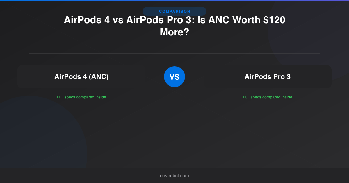 AirPods 4 vs AirPods Pro 3: Is ANC Worth $120 More? — OnVerdict