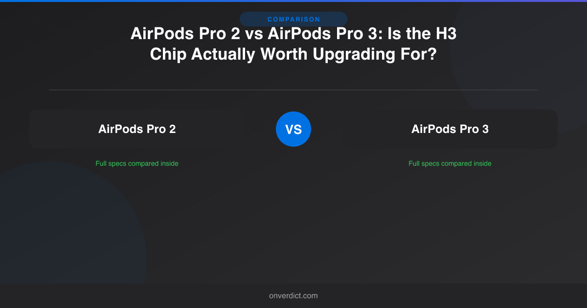 AirPods Pro 2 vs Pro 3: Is the H3 Chip Worth It? — OnVerdict