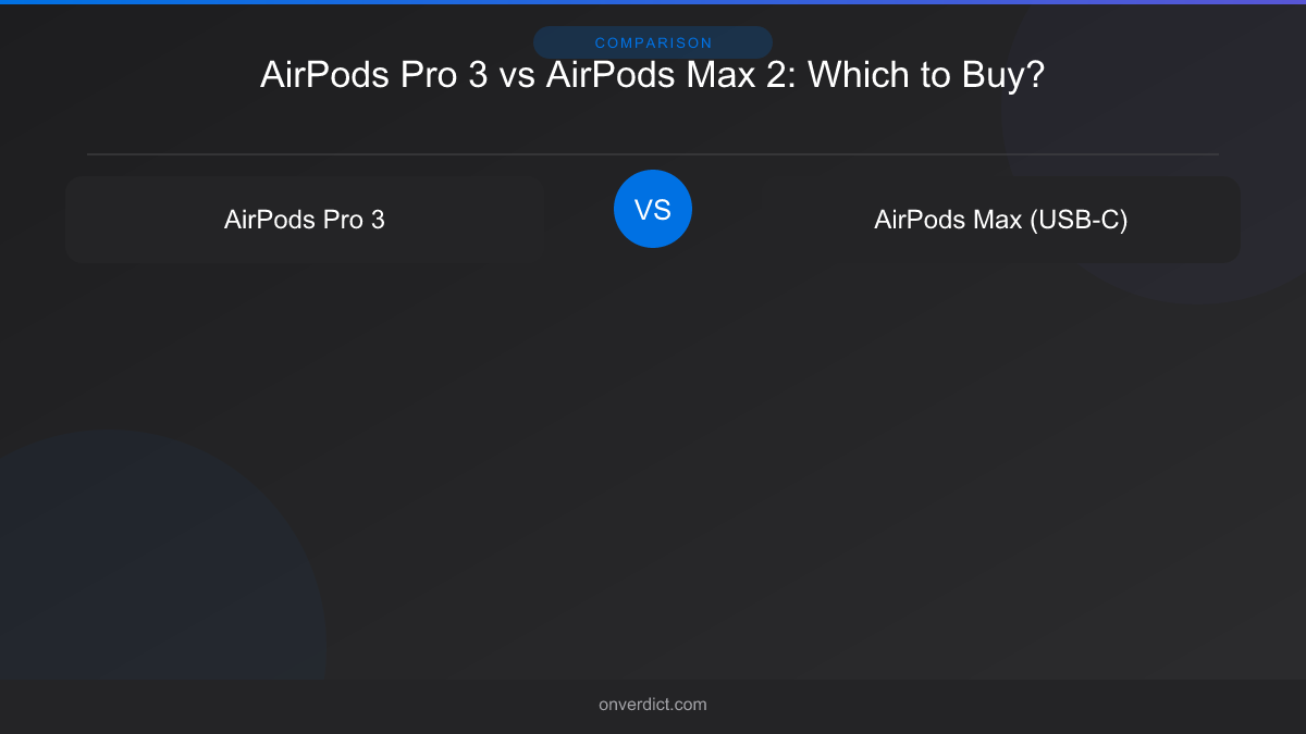 AirPods Pro 3 vs AirPods Max 2: Which to Buy? — OnVerdict