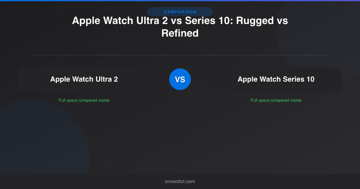 Apple Watch Ultra 2 vs Series 10: Rugged vs Refined — OnVerdict