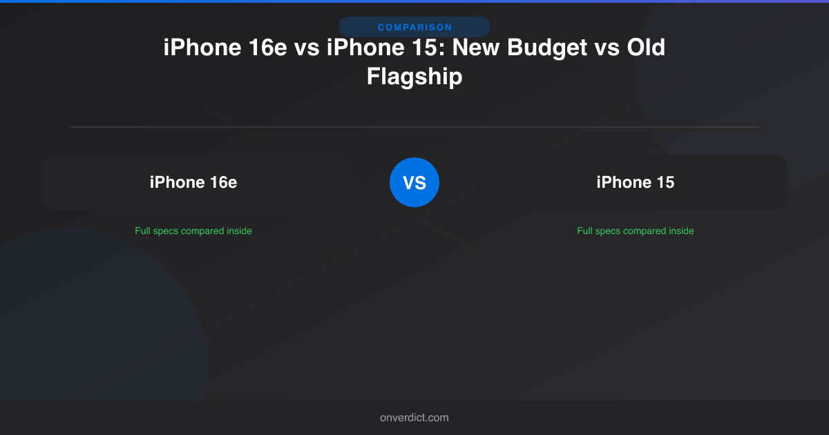 iPhone 16e vs iPhone 15: New Budget vs Old Flagship — OnVerdict