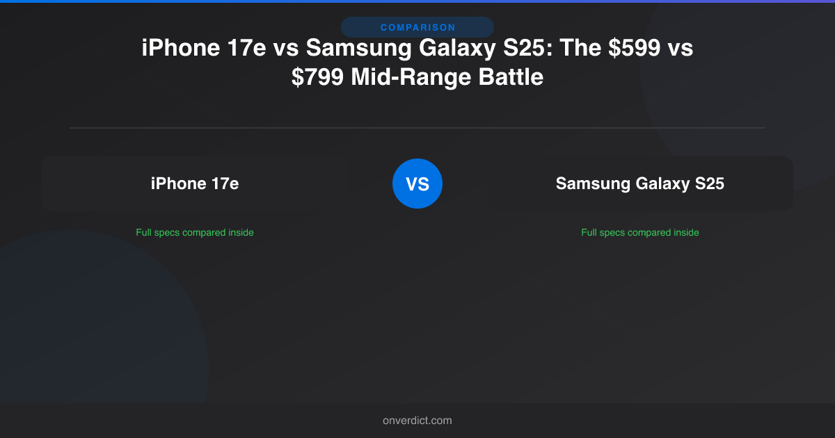 iPhone 17e vs Samsung Galaxy S25: The $599 vs $799 Mid-Range Battle — OnVerdict