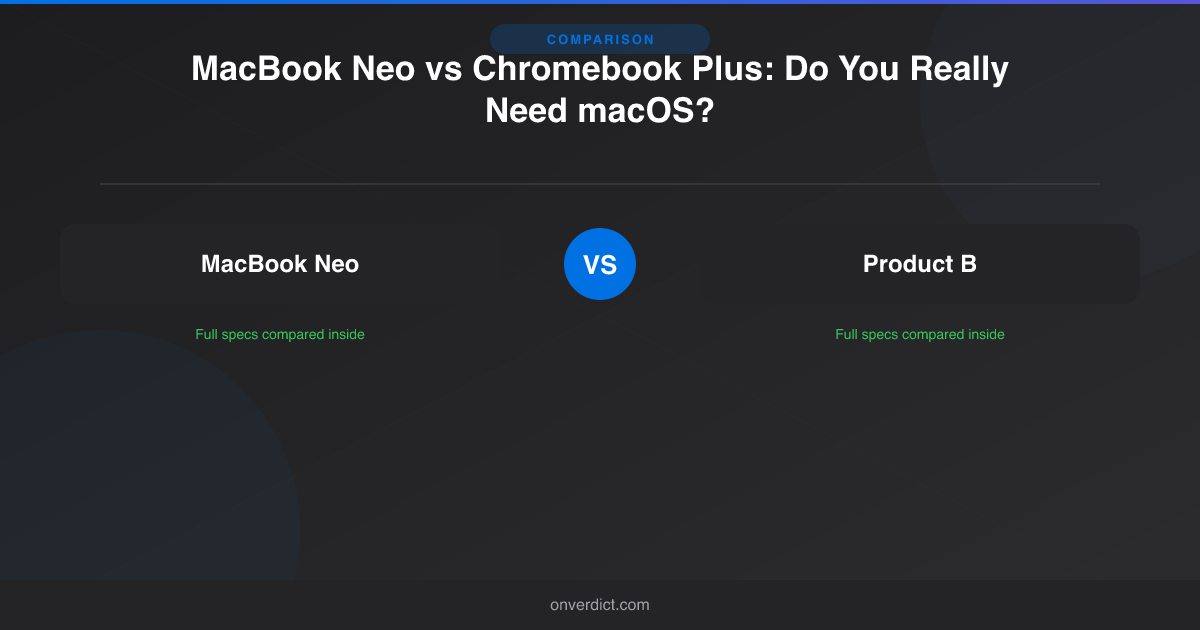 MacBook Neo vs Chromebook Plus: Do You Really Need macOS? — OnVerdict