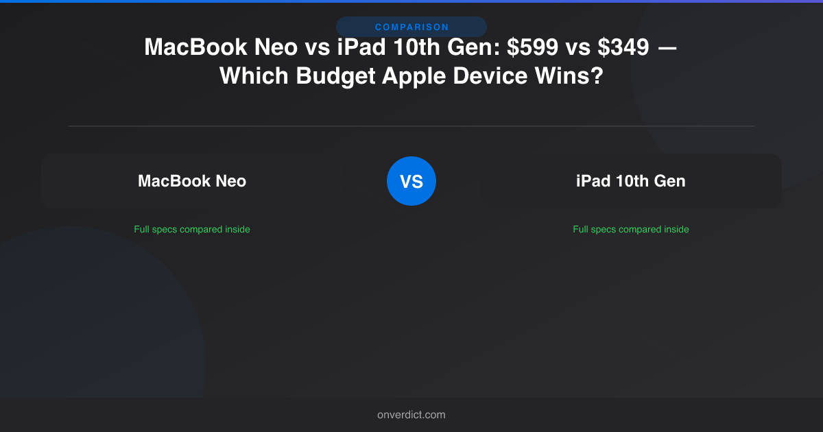 MacBook Neo vs iPad 10: $599 vs $349 — Which Wins? — OnVerdict