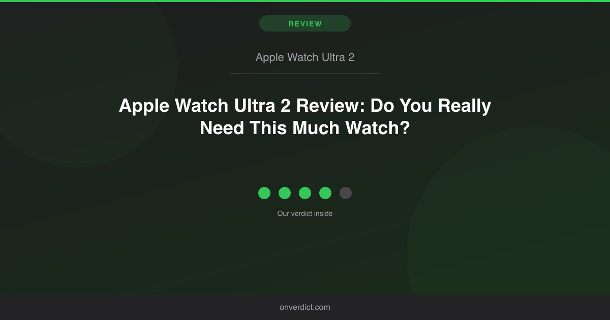 Apple Watch Ultra 2 Review: Do You Need This Much? — OnVerdict