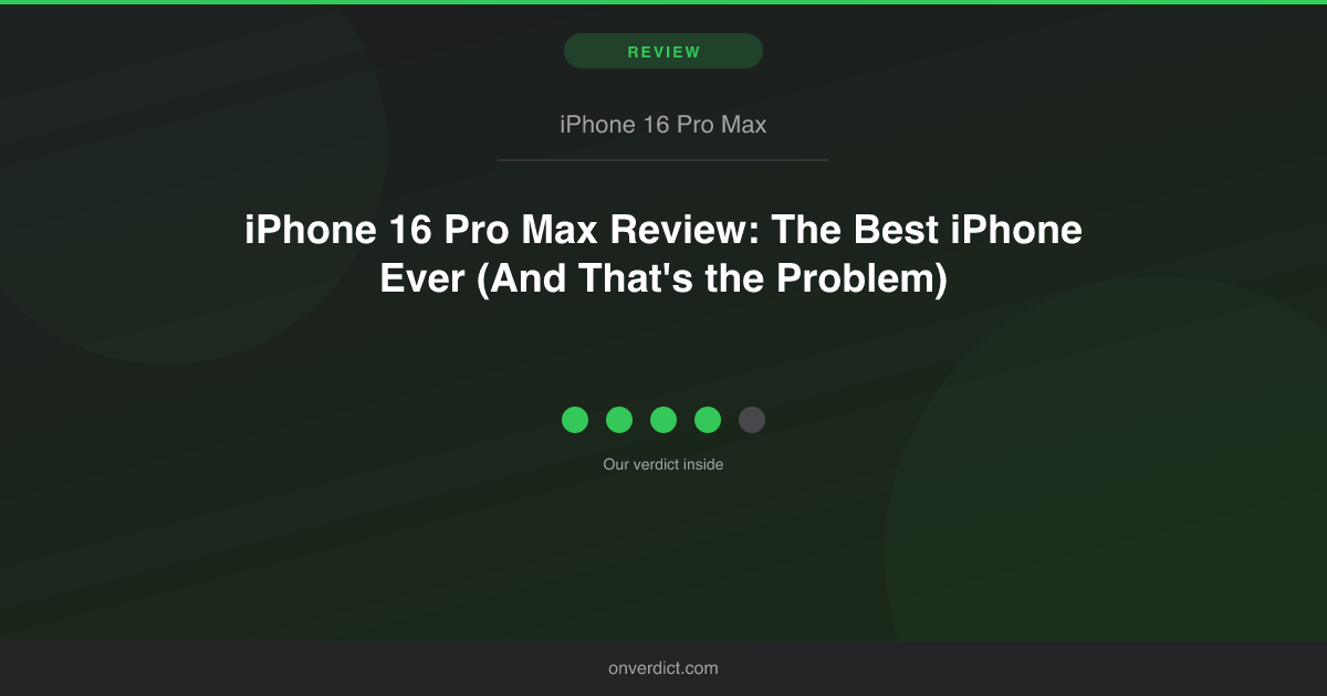 iPhone 16 Pro Max Review: Best iPhone, But Worth It? — OnVerdict
