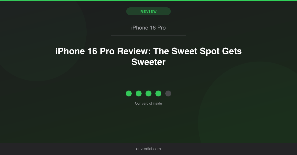 iPhone 16 Pro Review: The Sweet Spot Gets Sweeter — OnVerdict