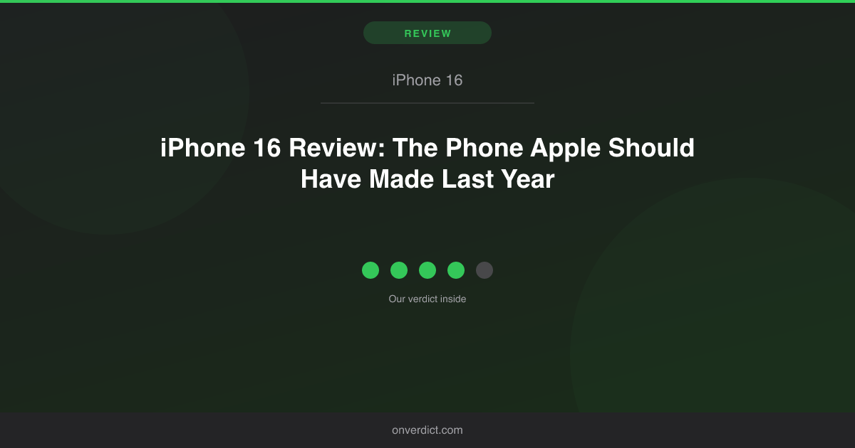 iPhone 16 Review: The Phone Apple Should Have Made — OnVerdict