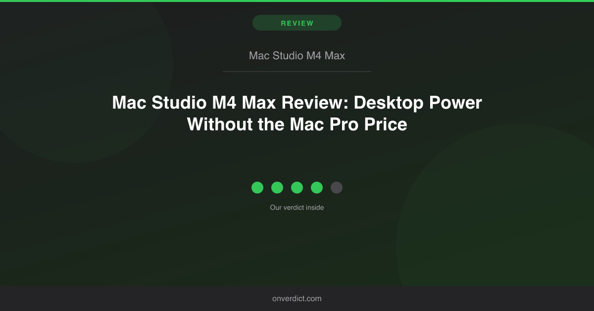 Mac Studio M4 Max Review: Pro Power, Lower Price — OnVerdict